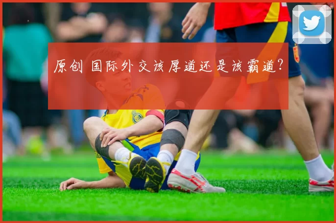 原创 国际外交该厚道还是该霸道？