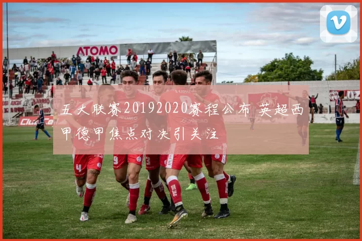 五大联赛20192020赛程公布 英超西甲德甲焦点对决引关注