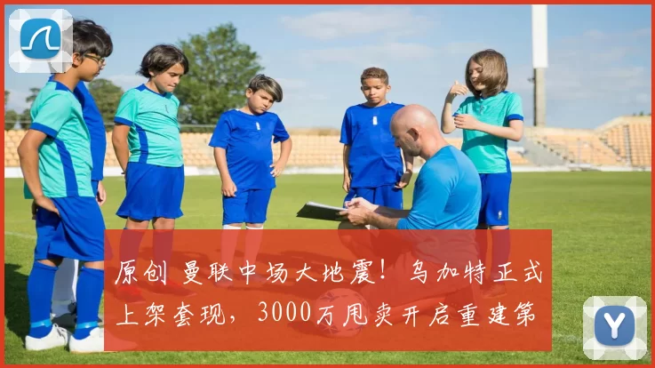 原创 曼联中场大地震！乌加特正式上架套现，3000万甩卖开启重建第一战