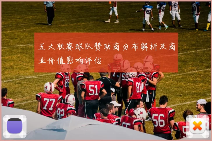 五大联赛球队赞助商分布解析及商业价值影响评估